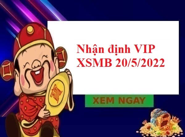 Nhận định VIP KQXSMB 20/5/2022