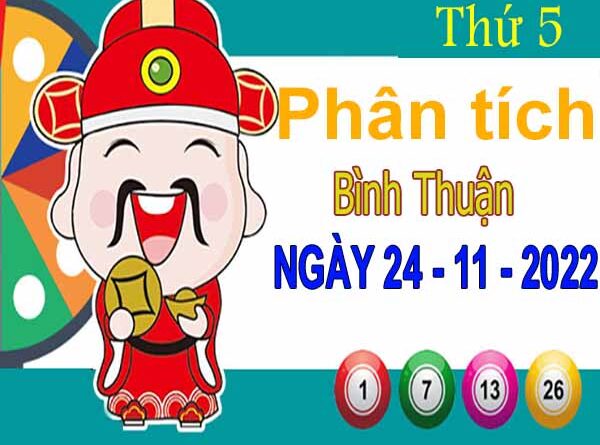 Phân tích XSBTH ngày 24/11/2022 - Phân tích KQ xổ số Bình Thuận thứ 5