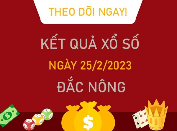 Nhận định XSDNO 25/2/2023 chốt KQXS VIP Đắc Nông