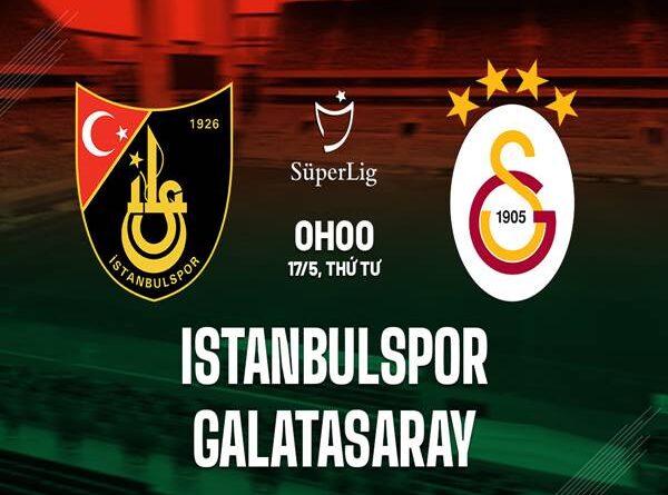 Soi kèo bóng đá Istanbulspor vs Galatasaray, 00h00 ngày 17/5