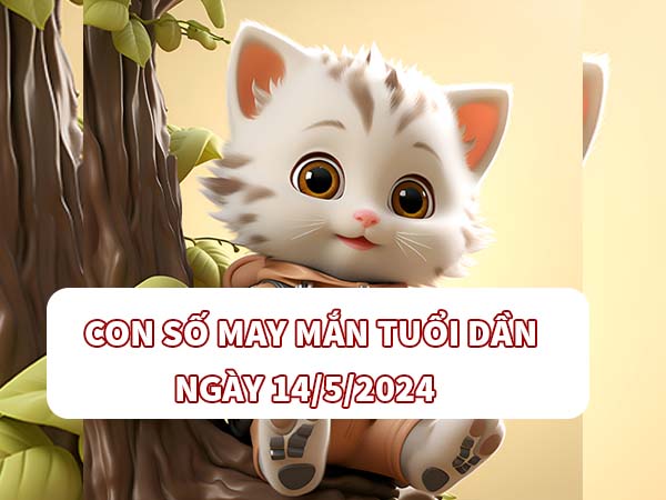 Con số may mắn tuổi Dần thứ 3 ngày 14/5/2024