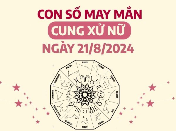 Con số may mắn của cung Xử nữ ngày 21/8/2024 đón lộc vàng