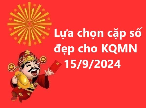Lựa chọn cặp số đẹp cho kết quả MN 15/9/2024