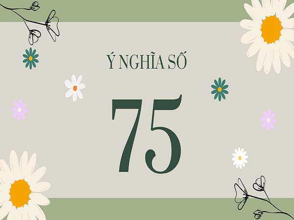 Con số 75 có ý nghĩa gì trong phong thủy?