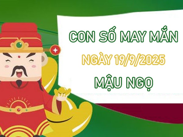 Hé mở vận lành với số hên tuổi Mậu Ngọ 19/9/2025