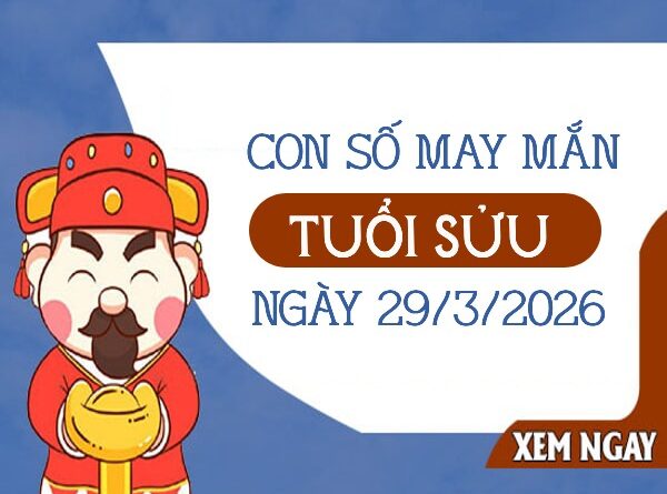 con số may mắn ngày 29/03/2026 tuổi Sửu