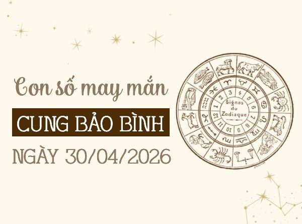 con số may mắn ngày 30/04/2026 cung Bảo Bình