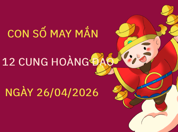 Phân tích con số may mắn 12 cung hoàng đạo ngày 26/04/2026