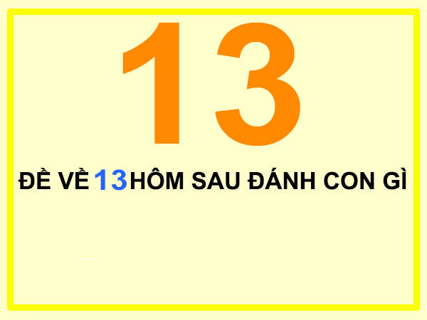Luận giải đề về 13 hôm sau về con gì may mắn phát tài Luận giải đề về 13 hôm sau về con gì may mắn phát tài