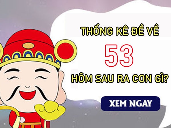 Thống kê đề về 53 hôm sau về con gì vượng phát nhất?