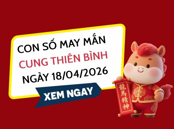 con số may mắn ngày 18/04/2026 cung Thiên Bình